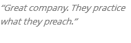 “Great company. They practice what they preach.”